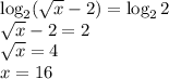 \log_2( \sqrt{x} -2)=\log_22 \\ \sqrt{x} -2=2 \\ \sqrt{x} =4 \\ x=16