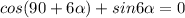 cos{(90+6\alpha)}+sin{6\alpha}=0