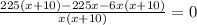 \frac{225(x+10)-225x-6x(x+10)}{x(x+10)}=0