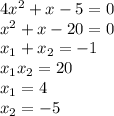 4x^{2}+x-5=0\\&#10;x^{2}+x-20=0\\&#10;x_{1}+x_{2}=-1\\&#10;x_{1}x_{2}=20\\&#10;x_{1}=4\\&#10;x_{2}=-5\\&#10;