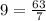 9= \frac{63}{7}