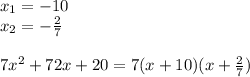 x_{1}=-10\\&#10;x_{2}=- \frac{2}{7}\\&#10;\\&#10;7x^{2}+72x+20=7(x+10)(x+ \frac{2}{7} )