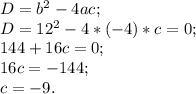 D=b^2-4ac;\\D=12^2-4*(-4)*c=0;\\144+16c=0;\\16c=-144;\\c=-9.