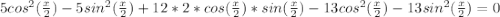 5cos^{2}( \frac{x}{2})-5sin^{2}( \frac{x}{2})+12*2*cos( \frac{x}{2})*sin( \frac{x}{2})-13cos^{2}( \frac{x}{2})-13sin^{2}( \frac{x}{2})=0