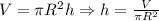 V=\pi R^2h\Rightarrow h=\frac{V}{\pi R^2}