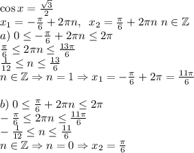 \cos x=\frac{\sqrt3}2\\x_1=-\frac\pi6+2\pi n,\;\;x_2=\frac\pi6+2\pi n\;n\in\mathbb{Z}\\a)\;0\leq-\frac\pi6+2\pi n\leq2\pi\\\frac\pi6\leq2\pi n\leq\frac{13\pi}6\\\frac1{12}\leq n\leq\frac{13}6\\n\in\mathbb{Z}\Rightarrow n=1\Rightarrow x_1=-\frac\pi 6+2\pi=\frac{11\pi}6\\\\b)\;0\leq\frac\pi6+2\pi n\leq2\pi\\-\frac\pi6\leq2\pi n\leq\frac{11\pi}6\\-\frac1{12}\leq n\leq\frac{11}6\\n\in\mathbb{Z}\Rightarrow n=0\Rightarrow x_2=\frac\pi6