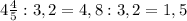 4 \frac{4}{5} :3,2= 4,8:3,2=1,5