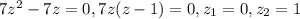 7z^2-7z=0, 7z(z-1)=0, z_1=0, z_2=1