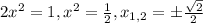 2x^2=1, x^2=\frac{1}{2}, x_{1,2}=\pm\frac{\sqrt{2}}{2}