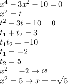 x^{4}-3x^{2}-10=0\\&#10;x^{2}=t\\&#10;t^{2}-3t-10=0\\&#10;t_{1}+t_{2}=3\\&#10;t_{1}t_{2}=-10\\&#10;t_{1}=-2\\&#10;t_{2}=5\\&#10;x^{2}=-2 \to \varnothing\\&#10;x^{2}=5 \to x=\pm\sqrt{5}