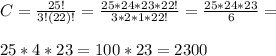 C=\frac{25!}{3!(22)!} =\frac{25*24*23*22!}{3*2*1*22!} =\frac{25*24*23}{6} =\\\\25*4*23=100*23=2300