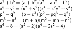 \sf a^3+b^6=(a+b^2)(a^2-ab^2+b^2)\\x^6+y^6=(x^2+y^2)(x^4-x^2y^2+y^4)\\p^3-q^9=(p-q^3)(p^2+pq^3+q^6)\\m^3+n^3=(m+n)(m^2-mn+n^2)\\a^6-8=(a^2-2)(a^4+2a^2+4)