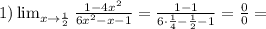 1)\lim_{x \to { \frac{1}{2} } } \frac{1-4 x^{2} }{6 x^{2} -x-1}= \frac{1-1}{6\cdot \frac{1}{4}- \frac{1}{2}-1 }= \frac{0}{0} =