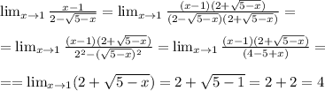 \lim_{x \to 1} \frac{x-1}{2- \sqrt{5-x} } = \lim_{x \to 1} \frac{(x-1)(2+ \sqrt{5-x}) }{(2-\sqrt{5-x})(2+ \sqrt{5-x}) } = \\ \\ =\lim_{x \to 1} \frac{(x-1)(2+ \sqrt{5-x}) }{2 ^{2} -(\sqrt{5-x}) ^{2} } =\lim_{x \to 1} \frac{(x-1)(2+ \sqrt{5-x}) }{(4-5+x) } = \\ \\ ==\lim_{x \to 1} (2+ \sqrt{5-x}) =2+ \sqrt{5-1}=2+2=4