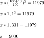 x*( \frac{100+10}{100})^3=11979\\\\x*1,1^3=11979\\\\x*1,331=11979\\\\x=9000