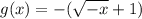 g(x)=-( \sqrt{-x} +1)