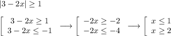 |3-2x| \geq 1\\\\&#10;\left[\begin{array}{ccc}3-2x \geq 1\\3-2x \leq -1\\\end{array}\right \longrightarrow \left[\begin{array}{ccc}-2x \geq -2\\-2x \leq -4\\\end{array}\right \longrightarrow&#10;\left[\begin{array}{ccc}x \leq 1\\x \geq 2\\\end{array}\right