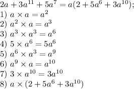 2a+3a^{11}+5a^7=a(2+5a^6+3a^{10}); \\ 1) \ a\times a=a^2 \\ 2) \ a^2\times a=a^3 \\ 3) \ a^3\times a^3=a^6 \\ 4) \ 5\times a^6=5a^6 \\ 5) \ a^6\times a^3=a^9 \\ 6) \ a^9\times a=a^{10} \\ 7) \ 3\times a^{10}=3a^{10} \\ 8) \ a\times(2+5a^6+3a^{10})