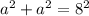 a^{2}+ a^{2} = 8^{2}