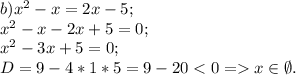 b)x^2-x=2x-5;\\x^2-x-2x+5=0;\\x^2-3x+5=0;\\D=9-4*1*5=9-20 x \in \emptyset.