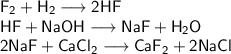 \mathsf{F_{2}+H_{2} \longrightarrow 2HF}\\&#10;\mathsf{HF + NaOH \longrightarrow NaF + H_{2}O}\\&#10;\mathsf{2NaF + CaCl_{2} \longrightarrow CaF_{2} + 2NaCl}\\