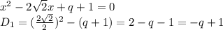 x^2-2\sqrt2x+q+1=0\\&#10;D_1=(\frac{2\sqrt2}{2})^2-(q+1)=2-q-1=-q+1\\