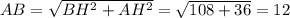 AB = \sqrt{ BH^{2} + AH^{2} } = \sqrt{108 + 36} = 12