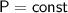 \mathsf{P=const}