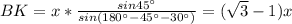 BK=x*\frac{sin45а}{sin(180а-45а-30а)}=(\sqrt{3}-1)x