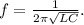 f=\frac{1}{2\pi \sqrt{LC} } .