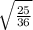 \sqrt{ \frac{25}{36} }