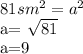 81 sm^2 = a^{2} &#10;&#10;a= \sqrt{81} &#10;&#10;a=9