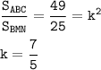 \tt \dfrac{S_{ABC}}{S_{BMN}}=\dfrac{49}{25}=k^2\\ \\ k=\dfrac{7}{5}