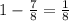 1- \frac{7}{8} = \frac{1}{8}