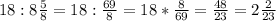 18:8 \frac{5}{8} =18: \frac{69}{8} =18* \frac{8}{69} = \frac{48}{23} =2 \frac{2}{23}