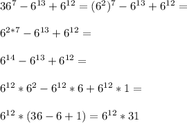 36^7-6^{13}+6^{12}=(6^2)^7-6^{13}+6^{12}=\\\\6^{2*7}-6^{13}+6^{12}=\\\\6^{14}-6^{13}+6^{12}=\\\\6^{12}*6^2-6^{12}*6+6^{12}*1=\\\\6^{12}*(36-6+1)=6^{12}*31