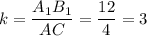 k= \dfrac{A_1B_1}{AC}= \dfrac{12}{4}=3