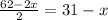 \frac{62-2x}{2}=31-x