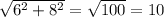 \sqrt{ 6^{2}+ 8^{2} } = \sqrt{100} = 10