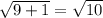 \sqrt{9+1} =\sqrt{10}