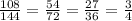 \\ \frac{108}{144} = \frac{54}{72} = \frac{27}{36} = \frac{3}{4} \\