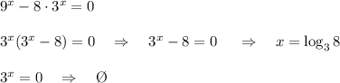 9^x-8\cdot 3^x=0\\ \\ 3^x(3^x-8)=0~~~\Rightarrow~~~ 3^x-8=0~~~~\Rightarrow~~~ x=\log_38\\ \\ 3^x=0~~~\Rightarrow~~~ \O