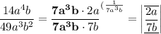 \displaystyle \dfrac{14a^4b}{49a^3b^2} = \dfrac{\bold{7a^3b}\cdot 2a}{\bold{7a^3b}\cdot 7b} ^{(\frac1{7a^3b}} =\begin{vmatrix}\underline{\overline{\dfrac{2a}{7b}}}\end{vmatrix}