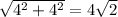 \sqrt{ 4^{2} + 4^{2} } = 4\sqrt{2}