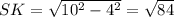 SK= \sqrt{10^2-4^2} = \sqrt{84}