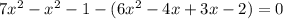 7 x^{2} - x^{2} -1-(6 x^{2} -4x+3x-2)=0