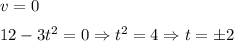 v=0\medskip\\12-3t^2=0\Rightarrow t^2=4\Rightarrow t=\pm 2