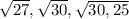 \sqrt{27} , \sqrt{30}, \sqrt{30,25}