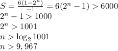 S=\frac{6(1-2^n)}{-1}=6(2^n-1)6000\\2^n-11000\\2^n1001\\n\log_2{1001}\\n9,967