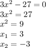 3 x^{2} -27=0 \\ 3 x^{2} =27 \\ x^{2} =9 \\ x_{1} =3 \\ x_{2} =-3